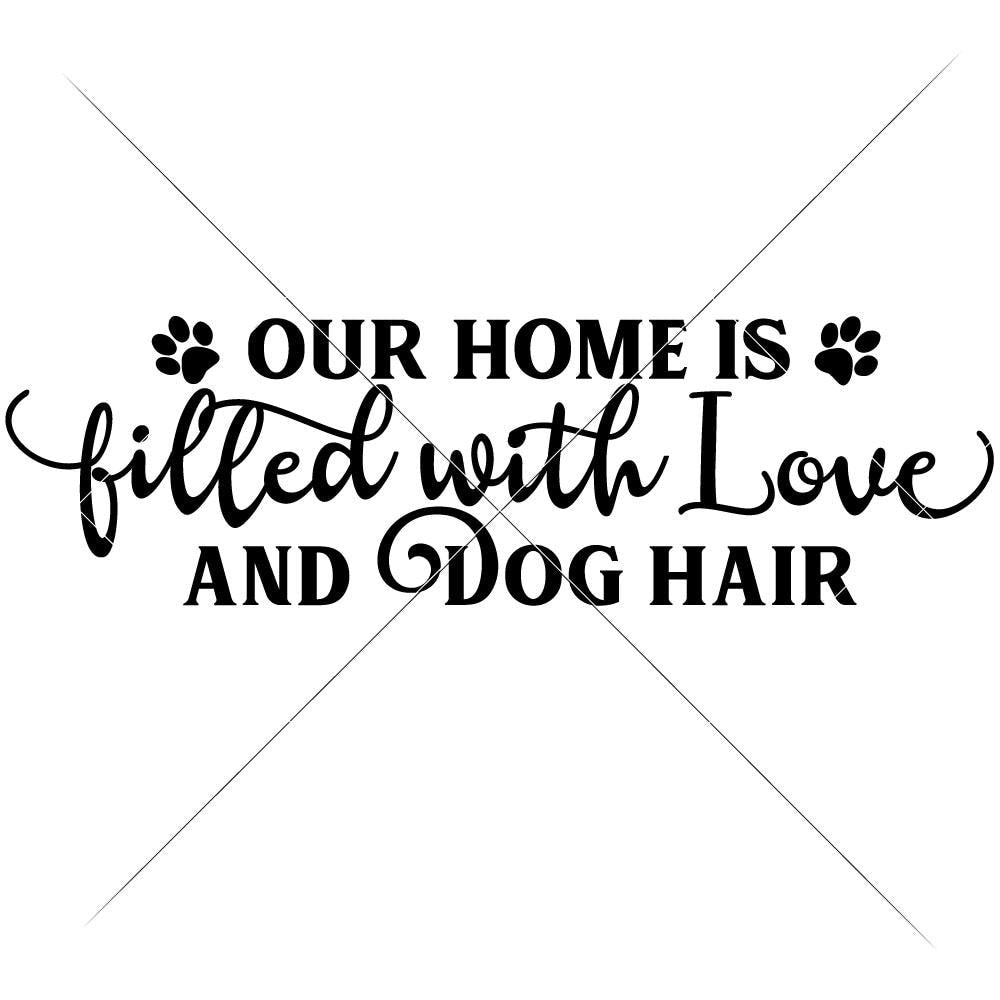 Download Our Home Is Filled With Love And Dog Hair Svg Png Dxf Eps Chameleon Cuttables Llc Chameleon Cuttables Llc