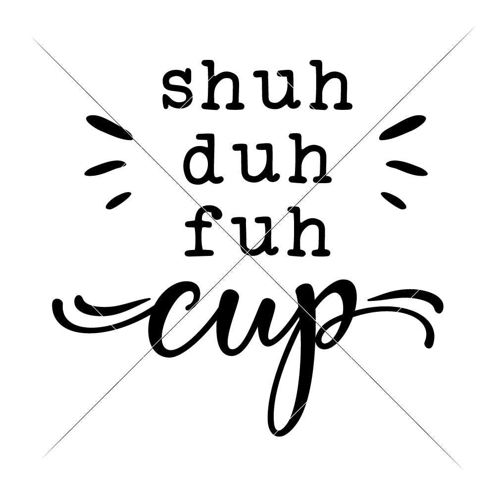 Download Shuh duh fuh Cup svg png dxf eps | Chameleon Cuttables LLC