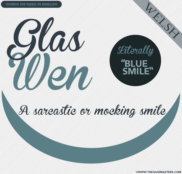 Glas wen (Welsh) A sarcastic or mocking smile.