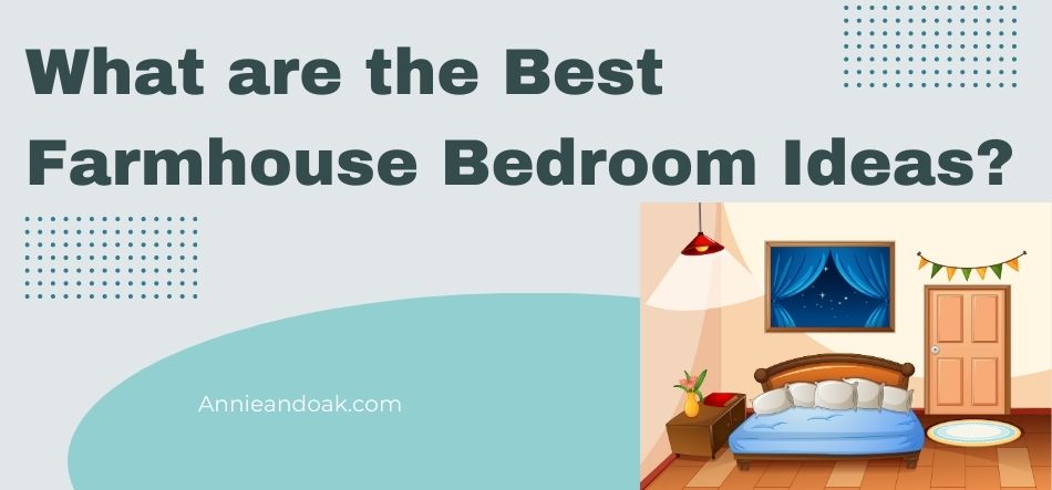 What are the Best Farmhouse Bedroom Ideas? 