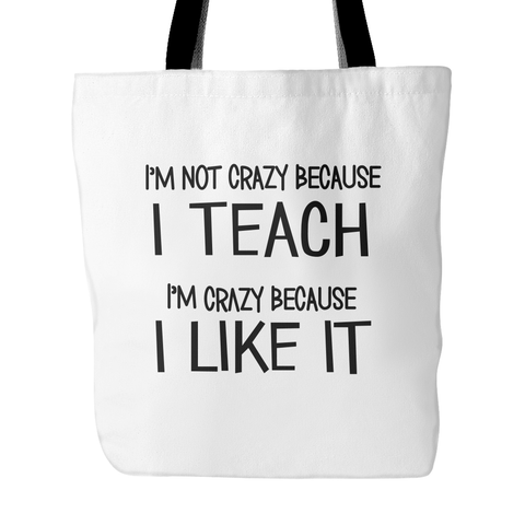 I'm Not Crazy Because I Teach I'm Crazy Because I Like It White Tote Bag | Sarcastic ME