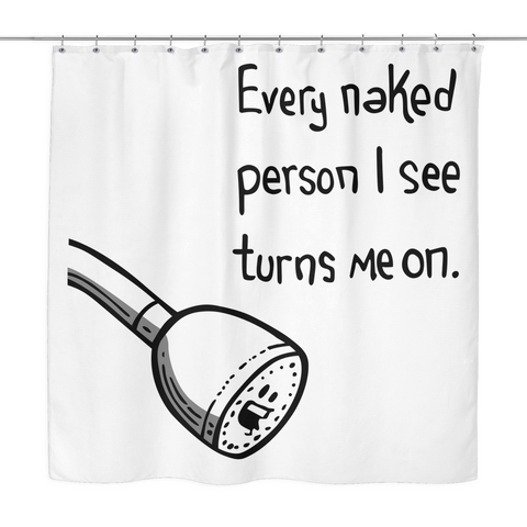 Every Naked Person I See Turns Me On White Shower Curtain | Sarcastic ME