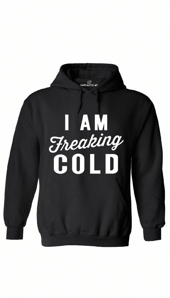 I Am Freaking Cold Hoodie | Sarcastic ME
