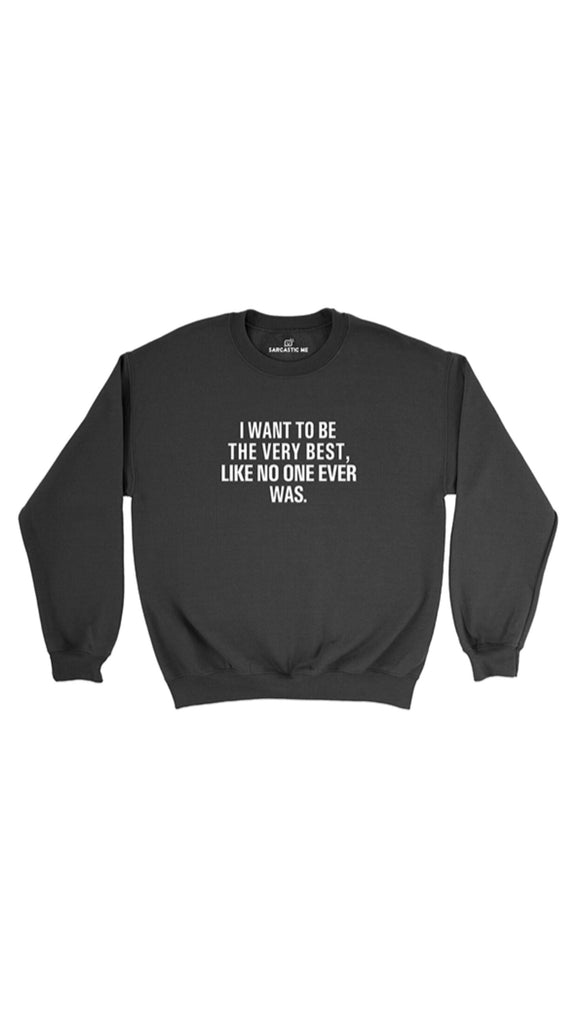 I Want To Be The Very Best Unisex Pullover Sweatshirt | Sarcastic Me ...