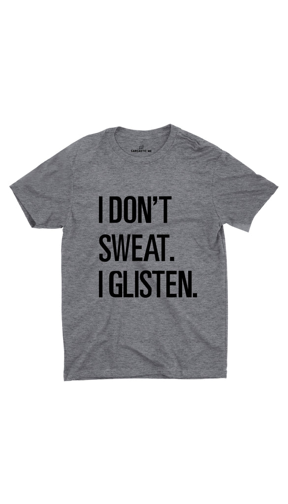 I Don't Sweat I Glisten Unisex T-shirt | Sarcastic ME