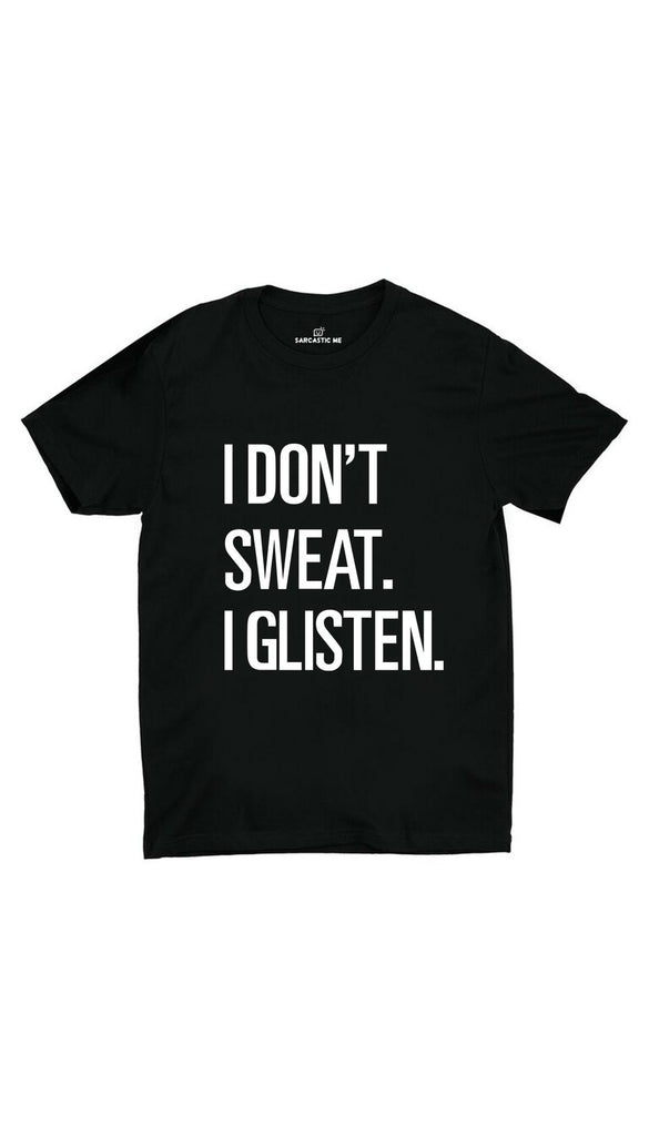 I Don't Sweat I Glisten Unisex T-shirt | Sarcastic ME
