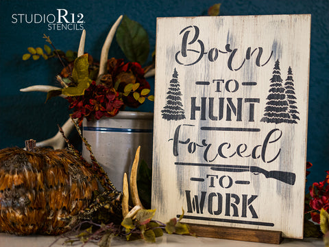 Born To Hunt Forced To Work - Man Cave Stencil - for Guys & Girls - DIY Decor Stencils for Man Cave, She Shed, Garage, Cabin - Hunting, Fishing, Outdoors, Crafting, Garden, Wine - Designs by StudioR12
