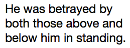 He was betrayed by both those above and below him in standing. 