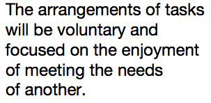 The arrangements of tasks will be voluntary and focused on the enjoyment of meeting the needs of another. 