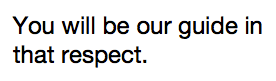 You will be our guide in that respect.