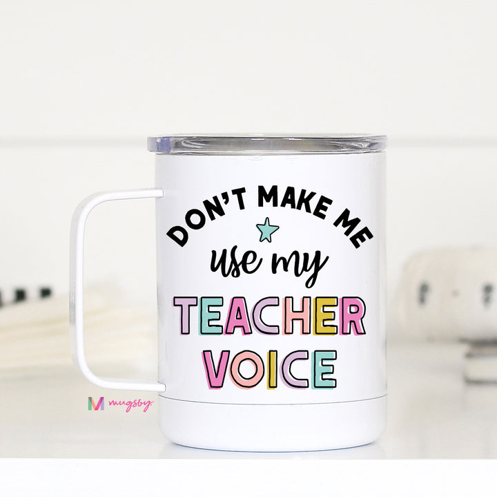 Don't Make Me Use My Teacher Voice Funny Tumbler - Stainless Steel