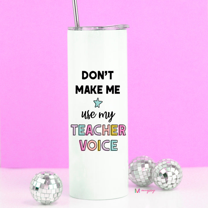 Don't Make Me Use My Teacher Voice Funny Tumbler - Stainless Steel