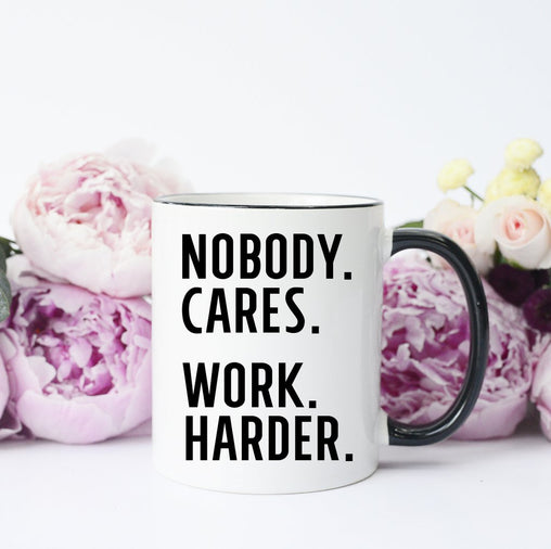 Nobody Cares Work Harder Mug, Motivational Mug, Inspirational Mug