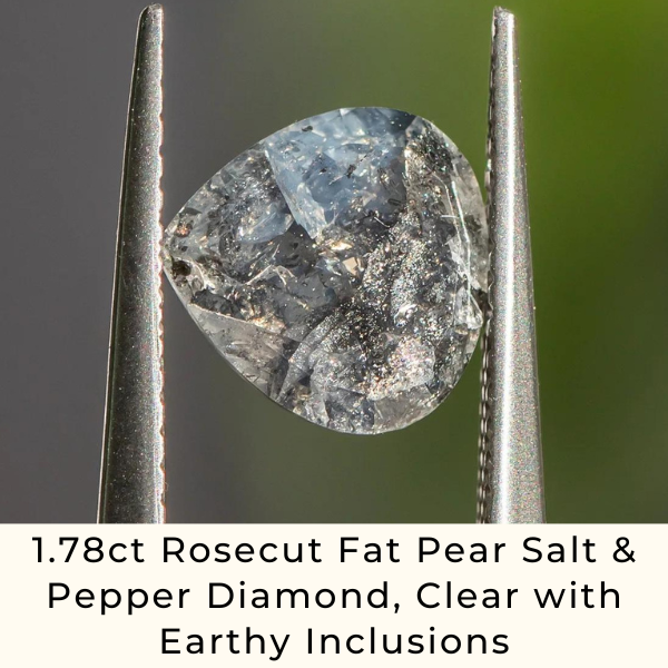 1.78ct Rosecut Fat Pear Salt & Pepper Diamond, Clear with Earthy Inclusions