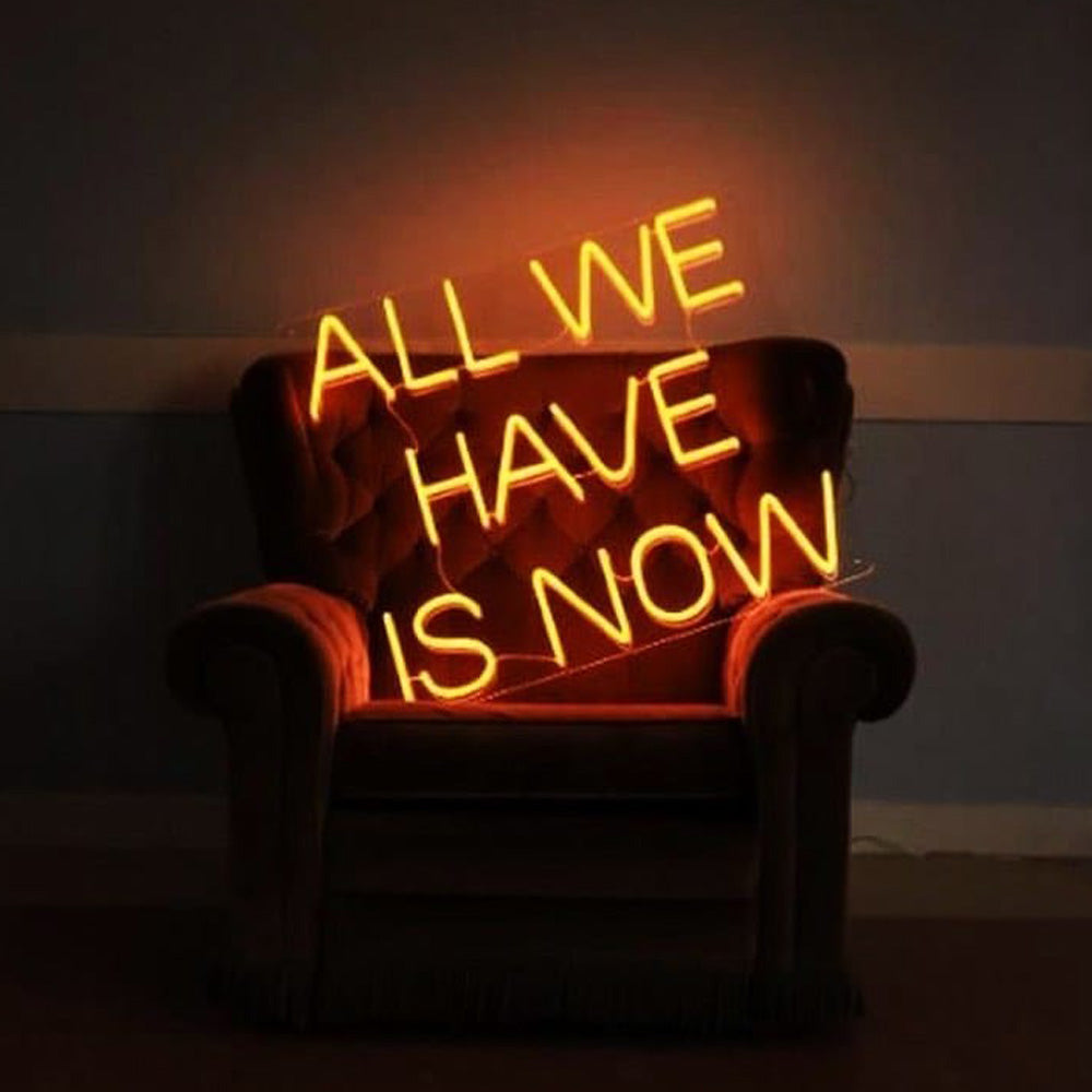 All we have is now neon sign