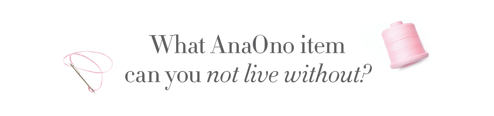 Typed text "What AnaOno item can you not live without?"