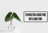 I'm Here For A Good Time Not A Long Time Wall Decal - Removable - Fusion Decals