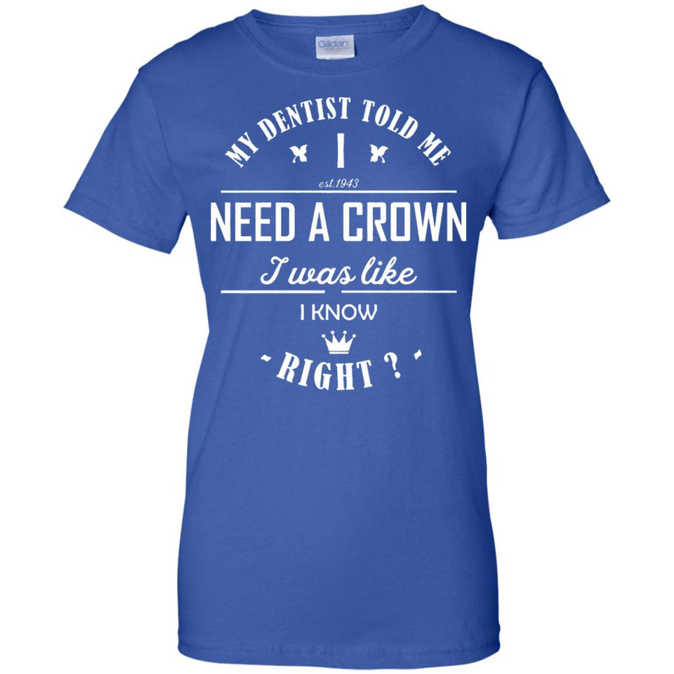 My Dentist Told Me I Need A Crown Tshirt Newmeup