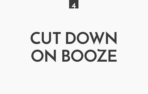 Cut down on booze