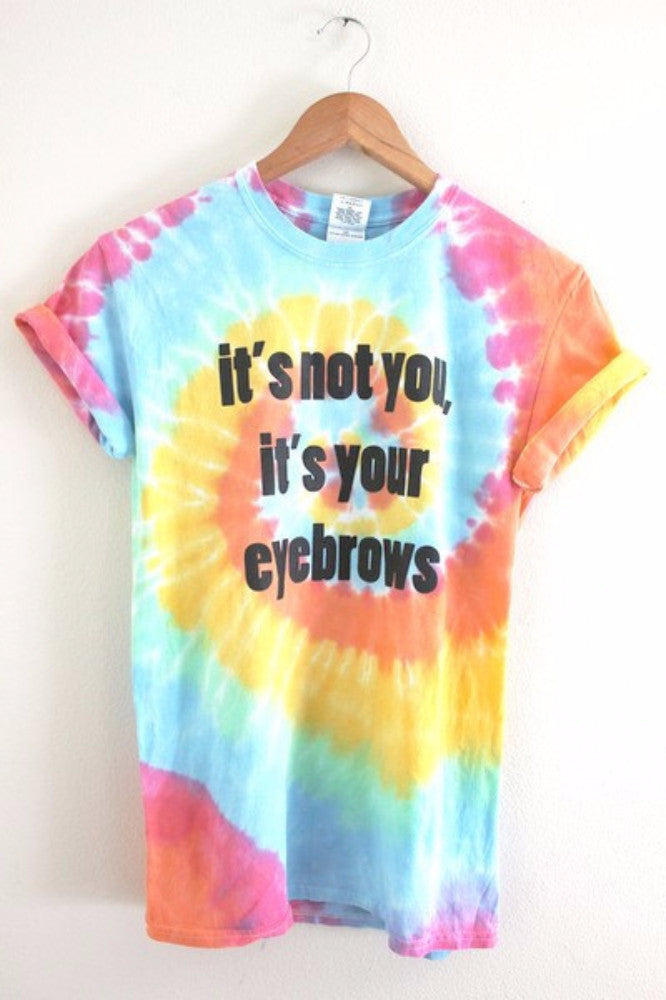 It's Not You, It's Your Eyebrows Tie-Dye Graphic Unisex 