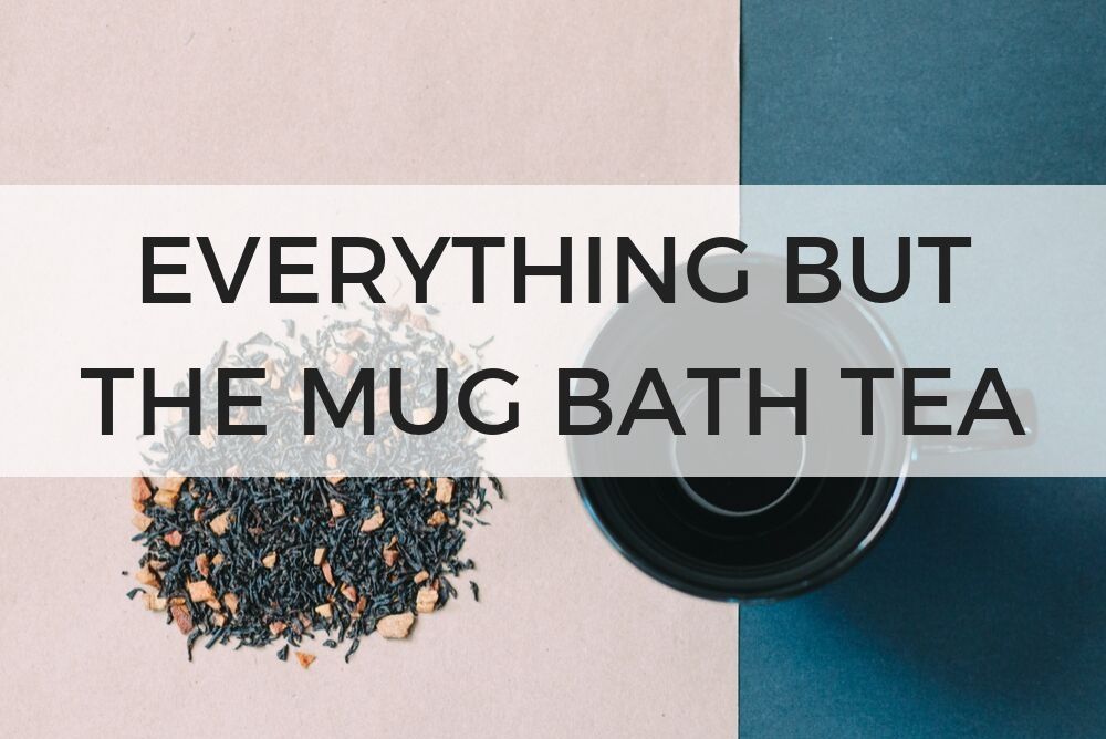 Everything But The Mug Bath Tea