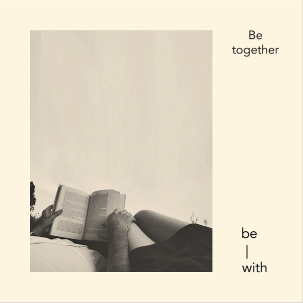 be-with relationship gift being together