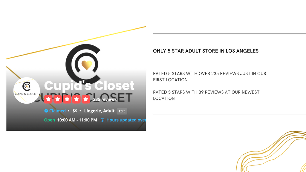 Only 5 star adult store in Los Angeles. RATED 5 STARS WITH OVER 235 REVIEWS JUST IN OUR FIRST LOCATION  RATED 5 STARS WITH 39 REVIEWS AT OUR NEWEST LOCATION