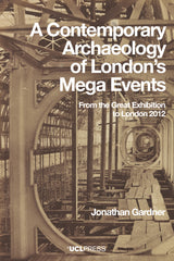 A Contemporary Archaeology of London’s Mega Events From the Great Exhibition to London 2012 Jonathan Gardner
