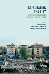 Co-curating the City Universities and urban heritage past and future Edited by Clare Melhuish, Henric Benesch, Dean Sully, and Ingrid Martins Holmberg