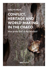 Conflict, Heritage and World-Making in the Chaco War at the End of the Worlds? Esther Breithoff