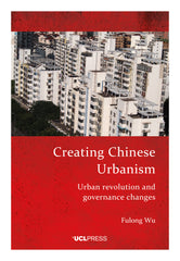 Creating Chinese Urbanism Urban revolution and governance changes Fulong Wu