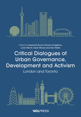 Critical Dialogues of Urban Governance, Development and Activism London and Toronto Edited by Susannah Bunce, Nicola Livingstone, Loren March, Susan Moore, and Alan Walks