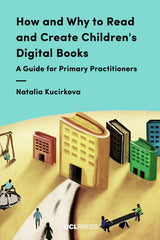 How and Why to Read and Create Children's Digital Books A Guide for Primary Practitioners Natalia Kucirkova