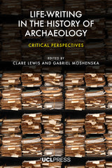 Life-writing in the History of Archaeology Critical perspectives Edited by Clare Lewis and Gabriel Moshenska