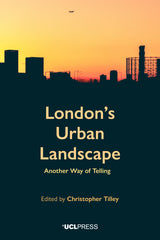 London's Urban Landscape Another Way of Telling Edited by Christopher Tilley