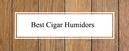 Best Cigar Humidors - Humidor Enthusiast