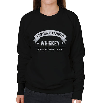 I Drink Too Much Whiskey Said No One Ever Women's Sweatshirt - coto7