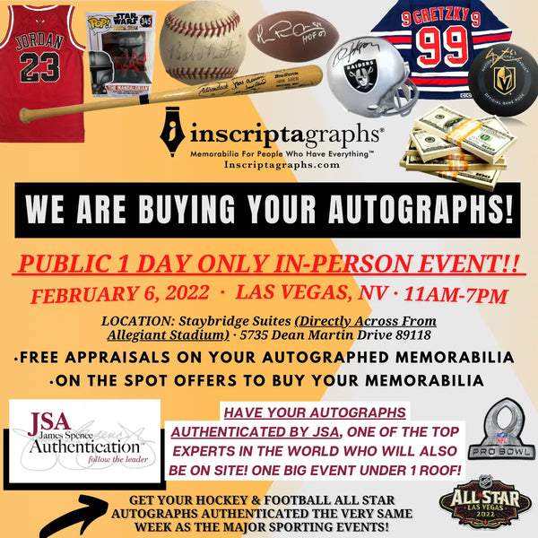 This flyer announces that Inscriptagraphs will be on site buying sports memorabilia from the public at the Staybridge suites in Las Vegas on February 6, 2022 from 11am-7pm. Also, James Spence Authentication will be at the event authenticating the public's memorabilia during the NHL All Star & NFL Pro Bowl weekend. Contact Inscriptagraphs to inquire!