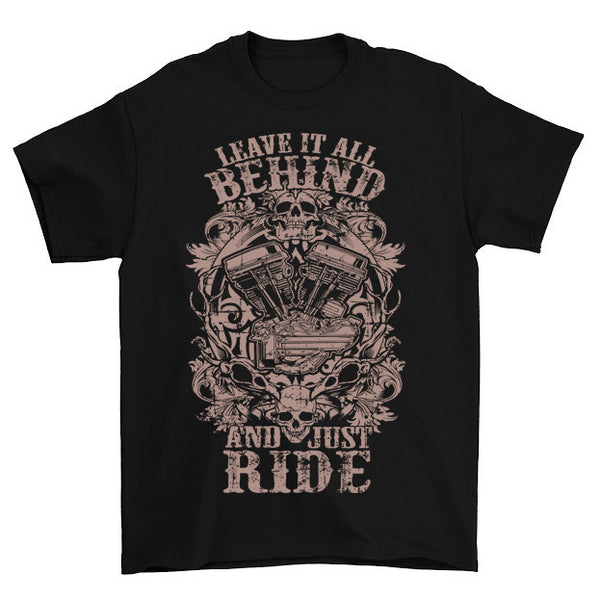 Leave It All Behind And Just Ride T-Shirt – Classic Biker Gear