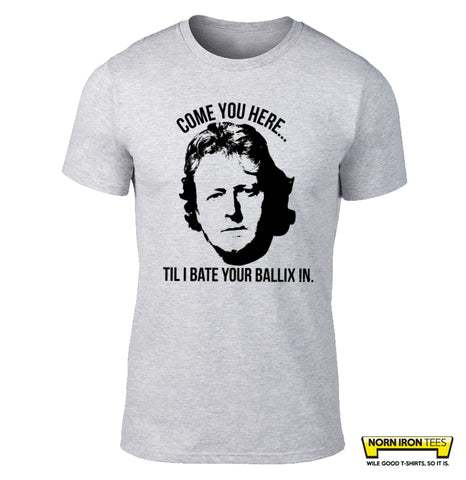 Come You Here...Til I Bate Your Ballix In. – Norn Iron Tees