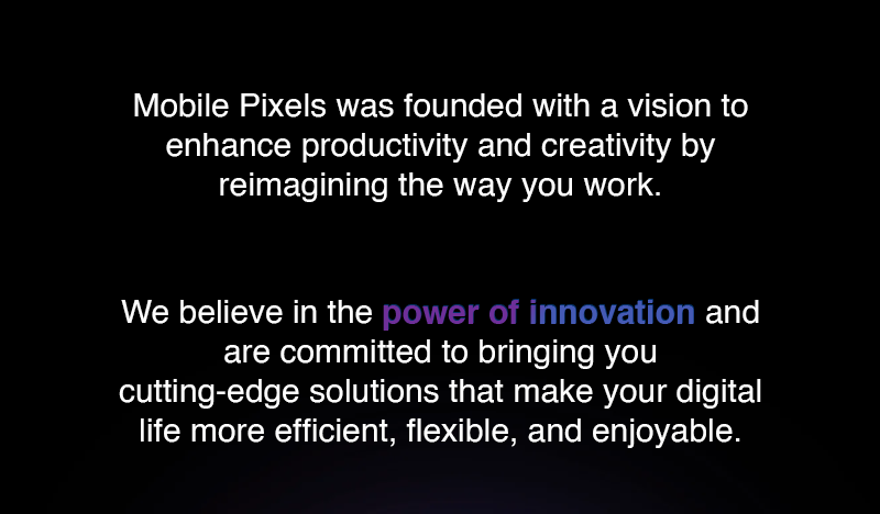 Mobile Pixels was founded with a vision to enhance productivity