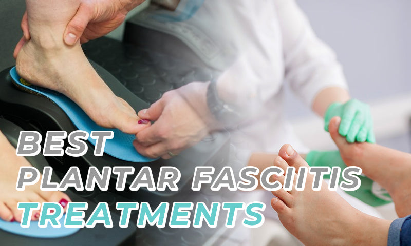 The Best Plantar Fasciitis Treatments