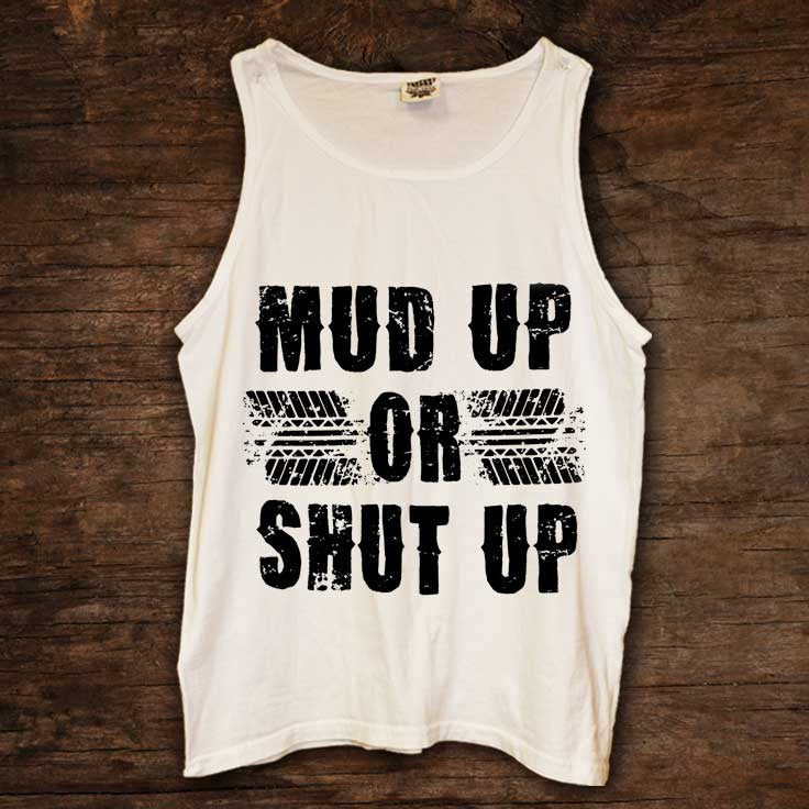 Mud Up Or Shut Up Tank Sizes Run Big Six Shooter Gifts