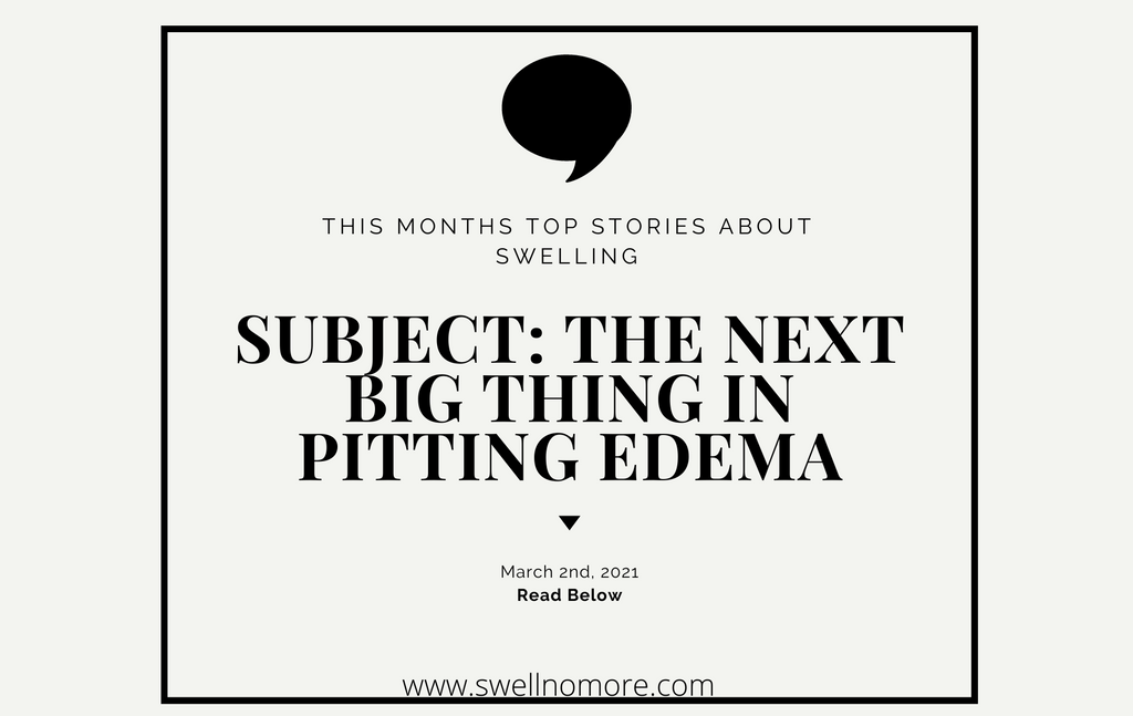 swelllnomore.com next big thing in pitting edema top monthly stories about swelling