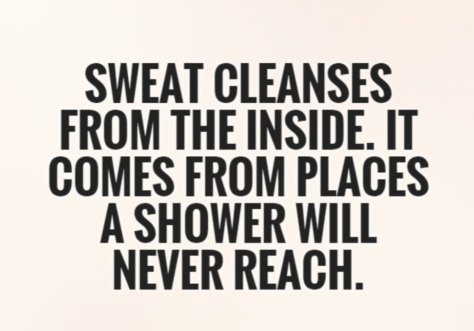 Sweat Cleanses From the Inside. It comes from places a shower will never reach.