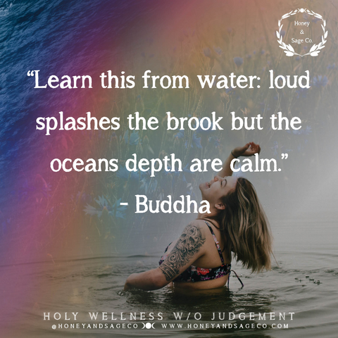 “Learn this from water: loud splashes the brook but the oceans depth are calm.”- Buddha
