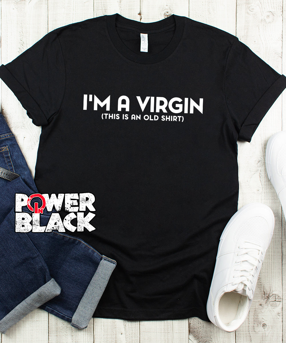  I'M A VIRGIN THIS IS AN OLD SHIRT 