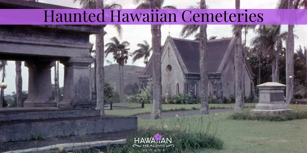 Hawaiian Healing Skin Care Haunted Cemeteries