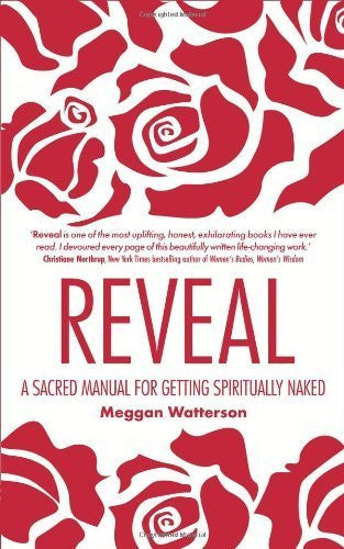 Reveal: A Sacred Manual for Getting Spiritually Naked by Meggan Watterson