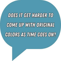 Does it get harder to come up with original colors as time goes on?